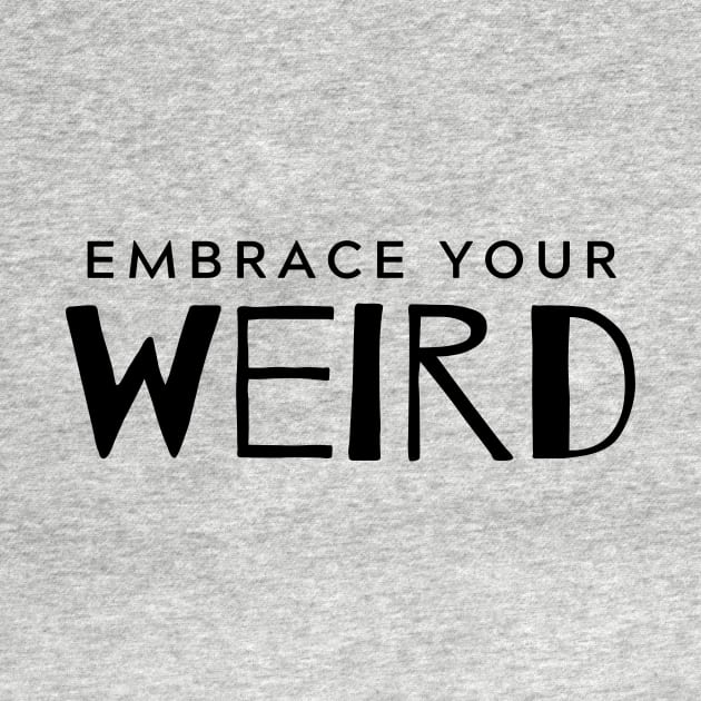 Embrace Your Weird by WhitC23Designs